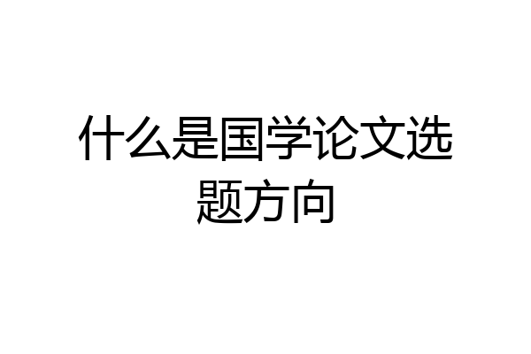 什么是国学论文选题方向