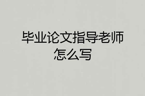 毕业论文指导老师怎么写