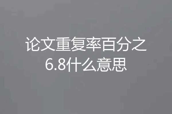 论文重复率百分之6.8什么意思