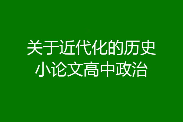 关于近代化的历史小论文高中政治