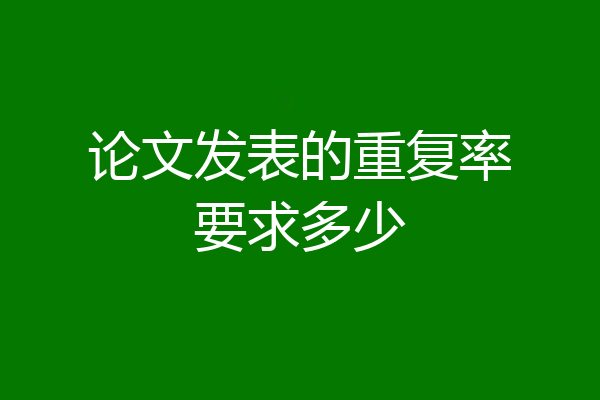 论文发表的重复率要求多少
