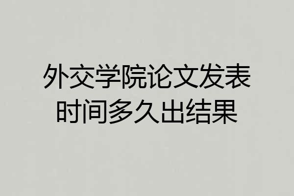 外交学院论文发表时间多久出结果
