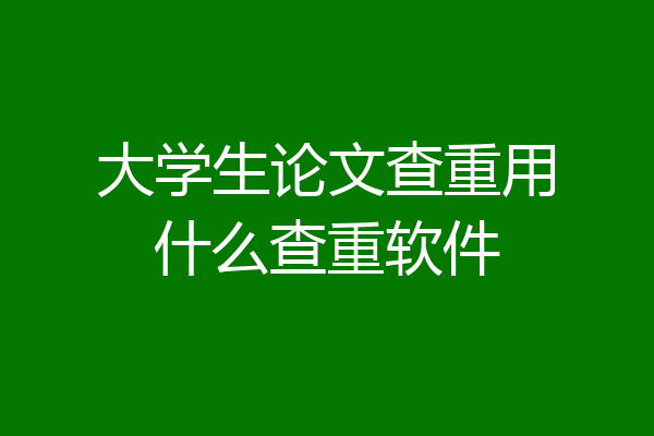 大学生论文查重用什么查重软件