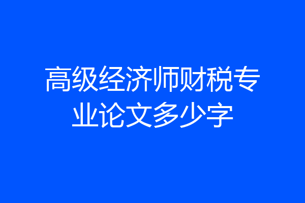 高级经济师财税专业论文多少字