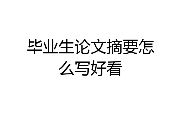 毕业生论文摘要怎么写好看