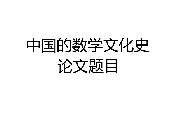 中国的数学文化史论文题目