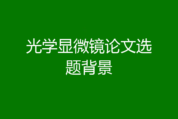 光学显微镜论文选题背景