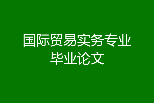 国际贸易实务专业毕业论文