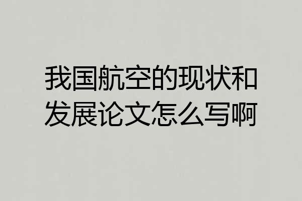 我国航空的现状和发展论文怎么写啊