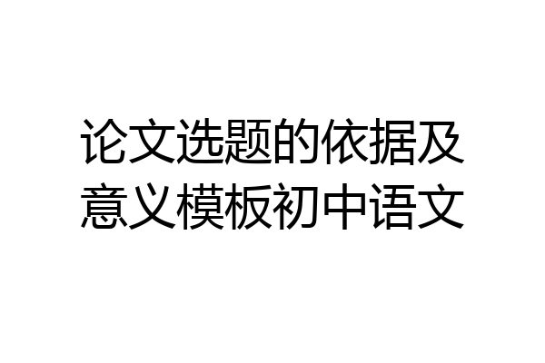 论文选题的依据及意义模板初中语文