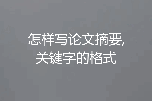 怎样写论文摘要,关键字的格式
