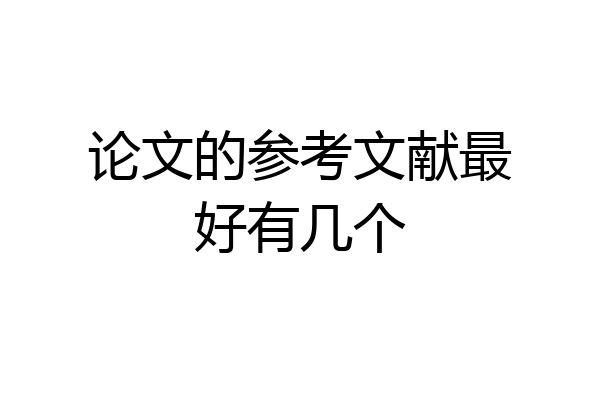 论文的参考文献最好有几个