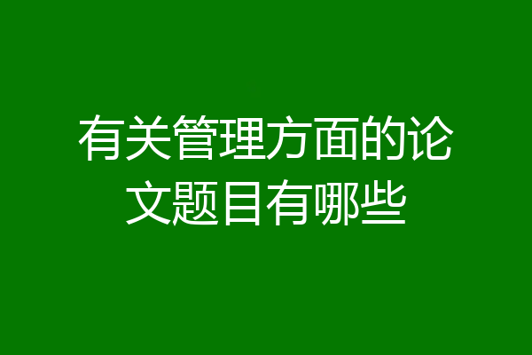 有关管理方面的论文题目有哪些