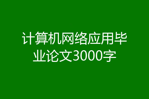 计算机网络应用毕业论文3000字