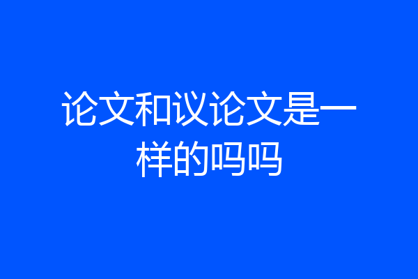 论文和议论文是一样的吗吗