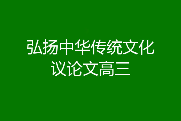 弘扬中华传统文化议论文高三
