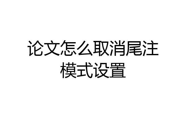 论文怎么取消尾注模式设置