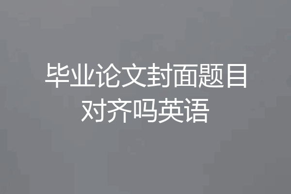 毕业论文封面题目对齐吗英语