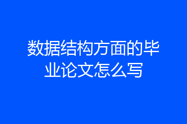 数据结构方面的毕业论文怎么写