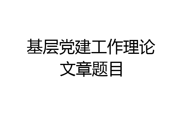基层党建工作理论文章题目