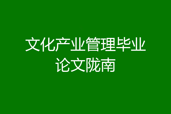 文化产业管理毕业论文陇南