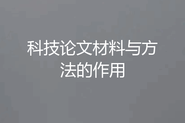 科技论文材料与方法的作用