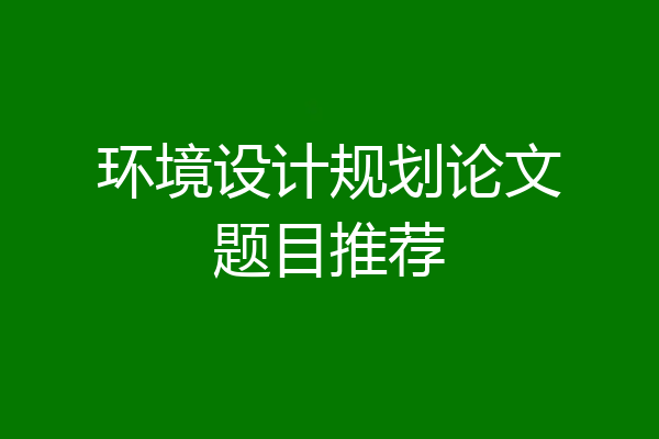环境设计规划论文题目推荐
