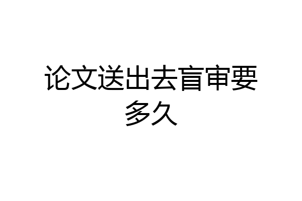 论文送出去盲审要多久