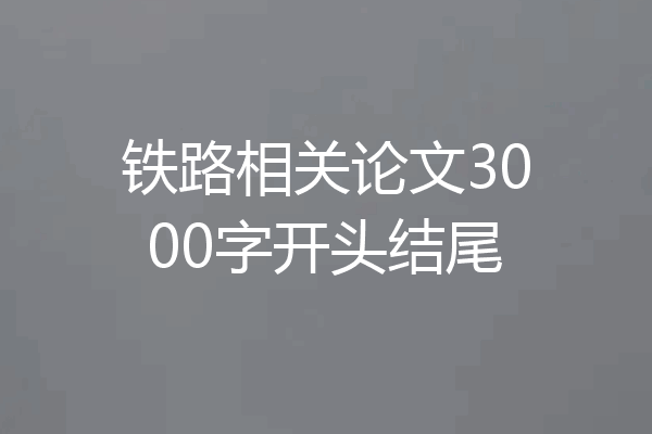 铁路相关论文3000字开头结尾