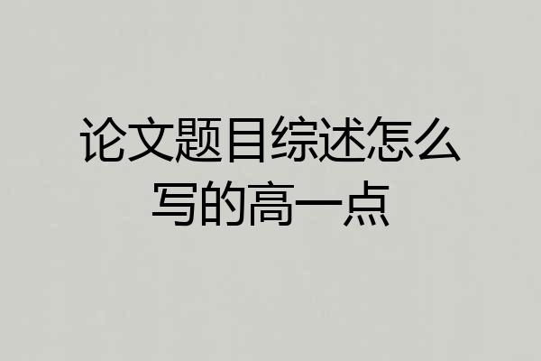 论文题目综述怎么写的高一点