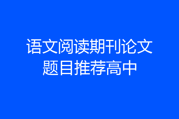 语文阅读期刊论文题目推荐高中