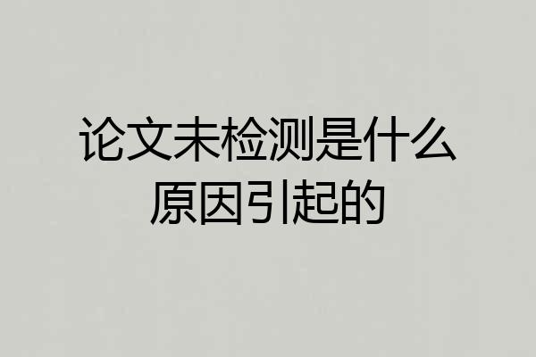 论文未检测是什么原因引起的
