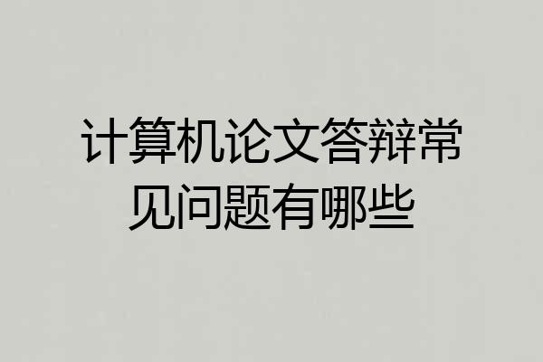 计算机论文答辩常见问题有哪些