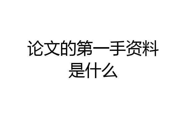 论文的第一手资料是什么