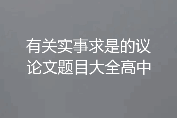 有关实事求是的议论文题目大全高中