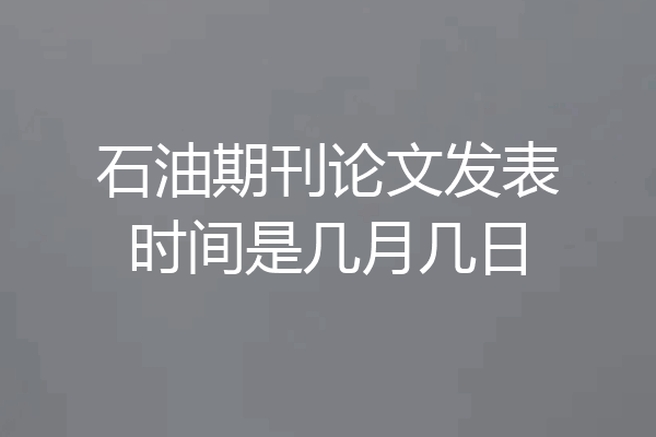 石油期刊论文发表时间是几月几日