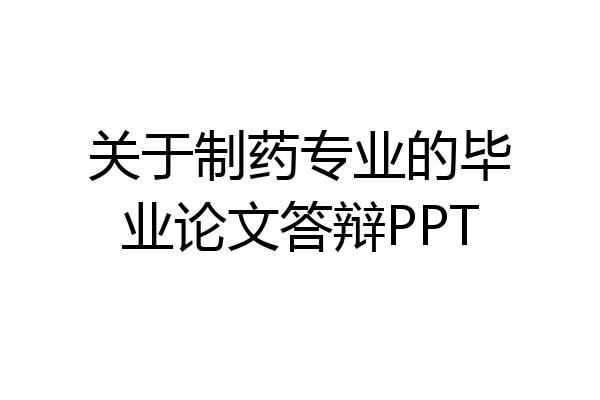 关于制药专业的毕业论文答辩PPT