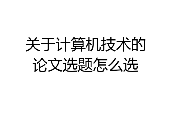 关于计算机技术的论文选题怎么选