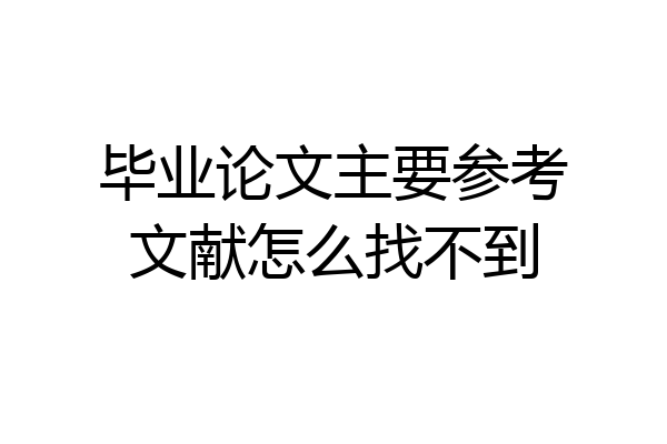毕业论文主要参考文献怎么找不到