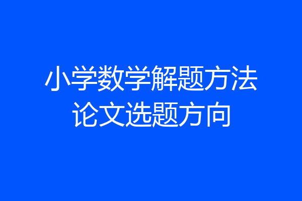 小学数学解题方法论文选题方向