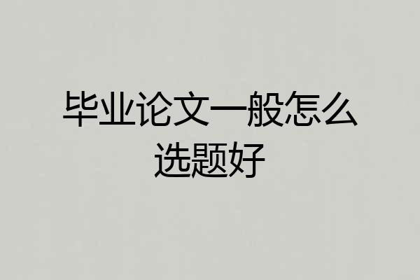 毕业论文一般怎么选题好