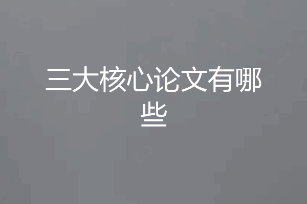 三大核心论文有哪些