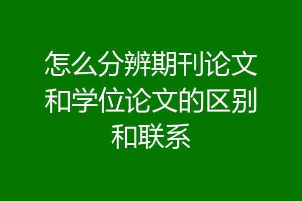 怎么分辨期刊论文和学位论文的区别和联系
