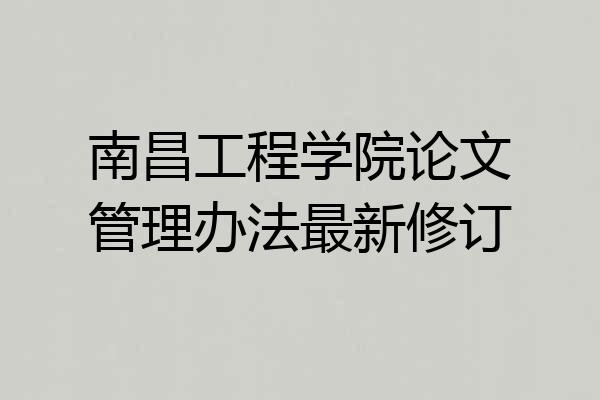 南昌工程学院论文管理办法最新修订