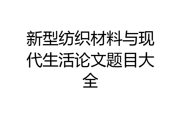 新型纺织材料与现代生活论文题目大全