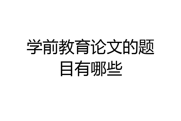 学前教育论文的题目有哪些