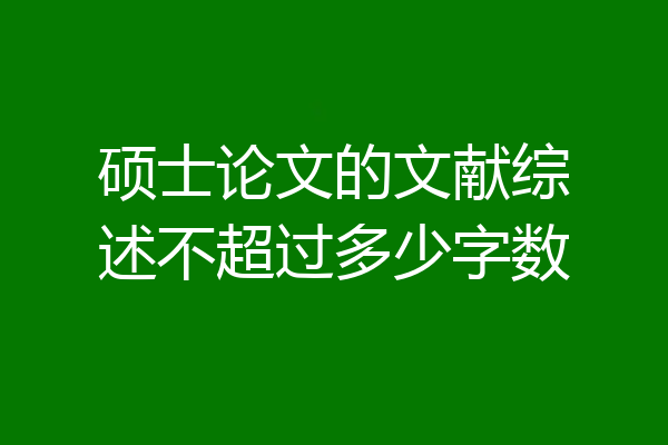 硕士论文的文献综述不超过多少字数