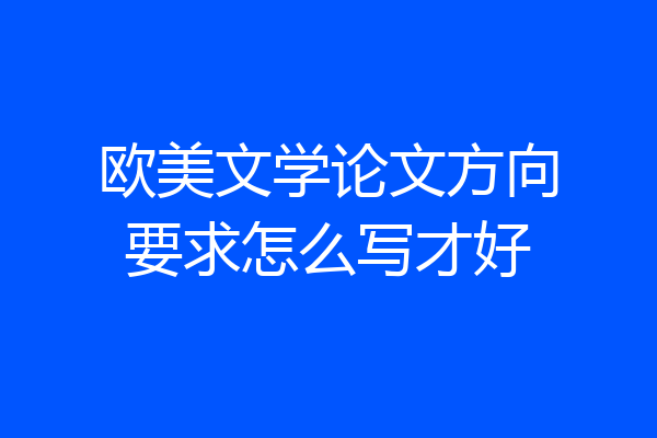 欧美文学论文方向要求怎么写才好