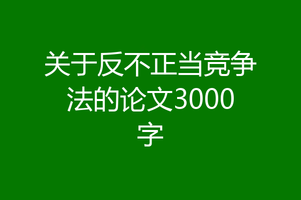 关于反不正当竞争法的论文3000字