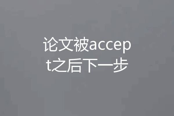 论文被accept之后下一步